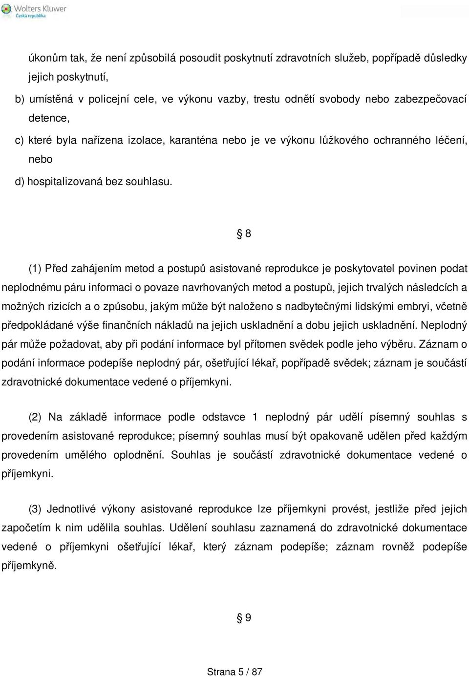 8 (1) Před zahájením metod a postupů asistované reprodukce je poskytovatel povinen podat neplodnému páru informaci o povaze navrhovaných metod a postupů, jejich trvalých následcích a možných rizicích