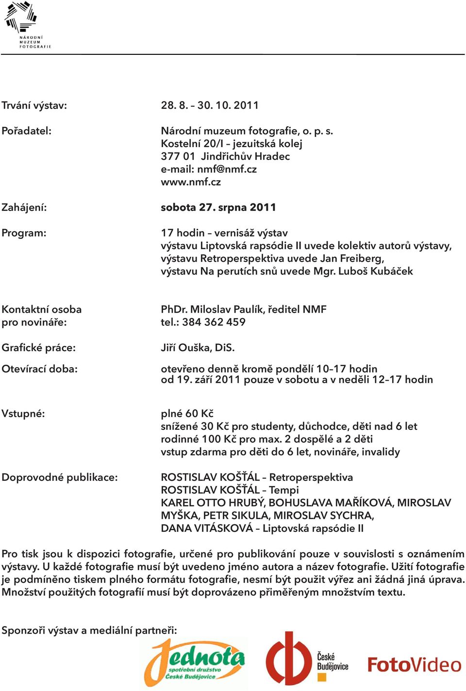 Luboš Kubáček Kontaktní osoba PhDr. Miloslav Paulík, ředitel NMF pro novináře: tel.: 384 362 459 Grafické práce: Otevírací doba: Jiří Ouška, DiS. otevřeno denně kromě pondělí 10 17 hodin od 19.