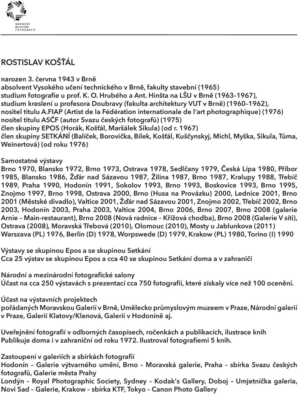 FIAP (Artist de la Fédération internationale de l art photographique) (1976) nositel titulu ASČF (autor Svazu českých fotografů) (1975) člen skupiny EPOS (Horák, Košťál, Maršálek Sikula) (od r.