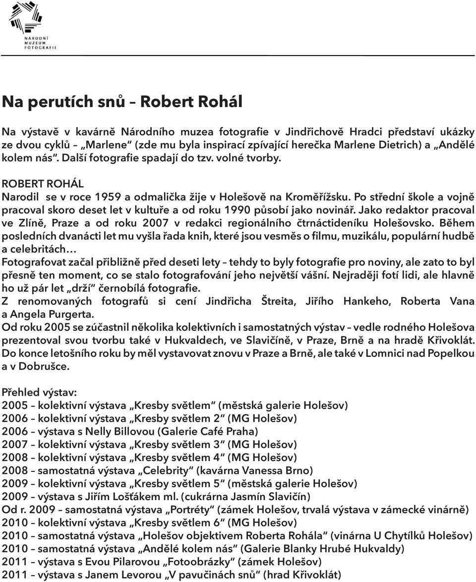 Po střední škole a vojně pracoval skoro deset let v kultuře a od roku 1990 působí jako novinář. Jako redaktor pracoval ve Zlíně, Praze a od roku 2007 v redakci regionálního čtrnáctideníku Holešovsko.