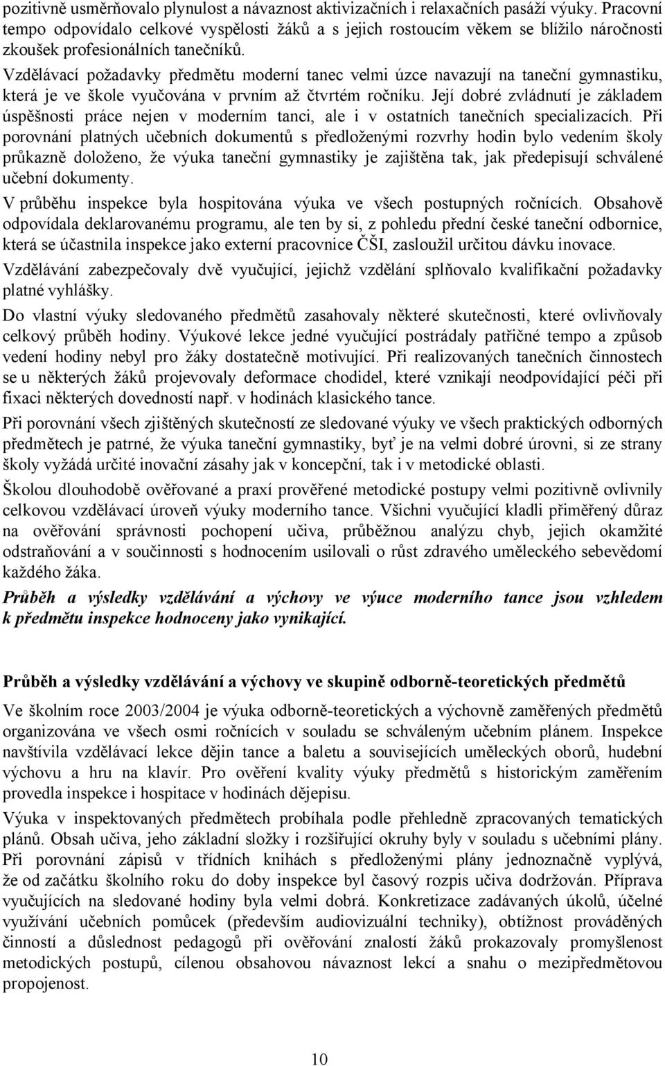 Vzdělávací požadavky předmětu moderní tanec velmi úzce navazují na taneční gymnastiku, která je ve škole vyučována v prvním až čtvrtém ročníku.