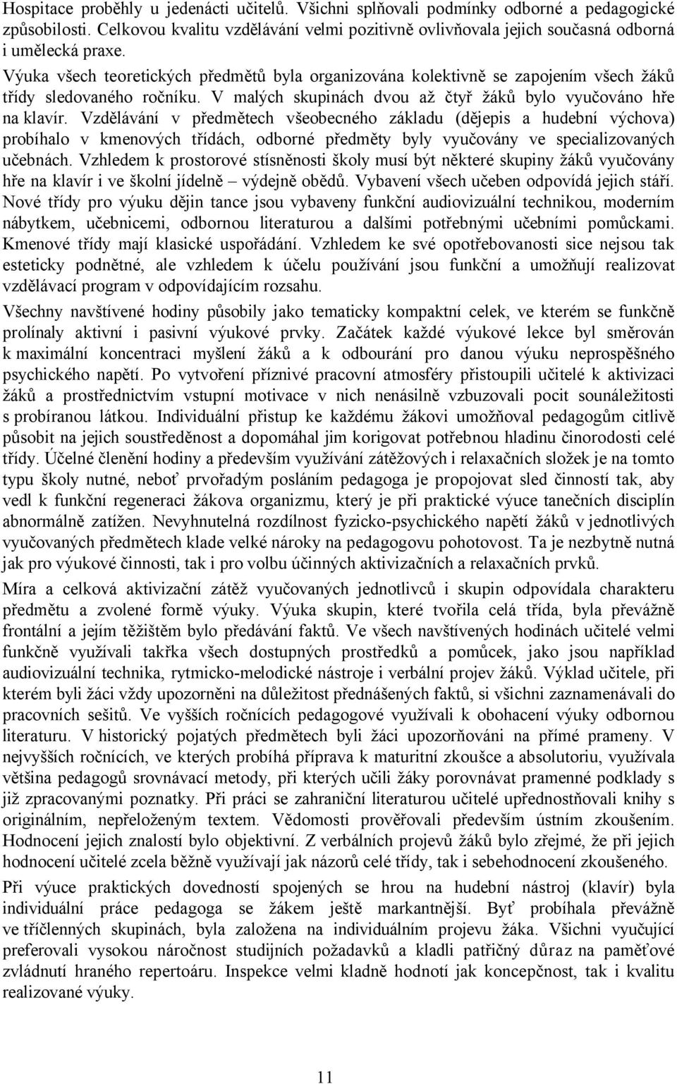 Vzdělávání v předmětech všeobecného základu (dějepis a hudební výchova) probíhalo v kmenových třídách, odborné předměty byly vyučovány ve specializovaných učebnách.