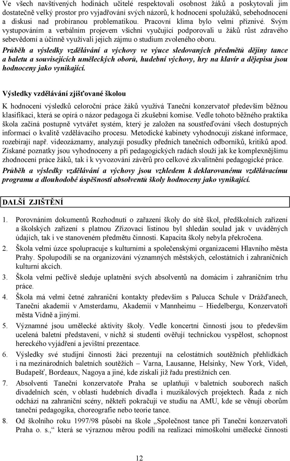 Svým vystupováním a verbálním projevem všichni vyučující podporovali u žáků růst zdravého sebevědomí a účinně využívali jejich zájmu o studium zvoleného oboru.