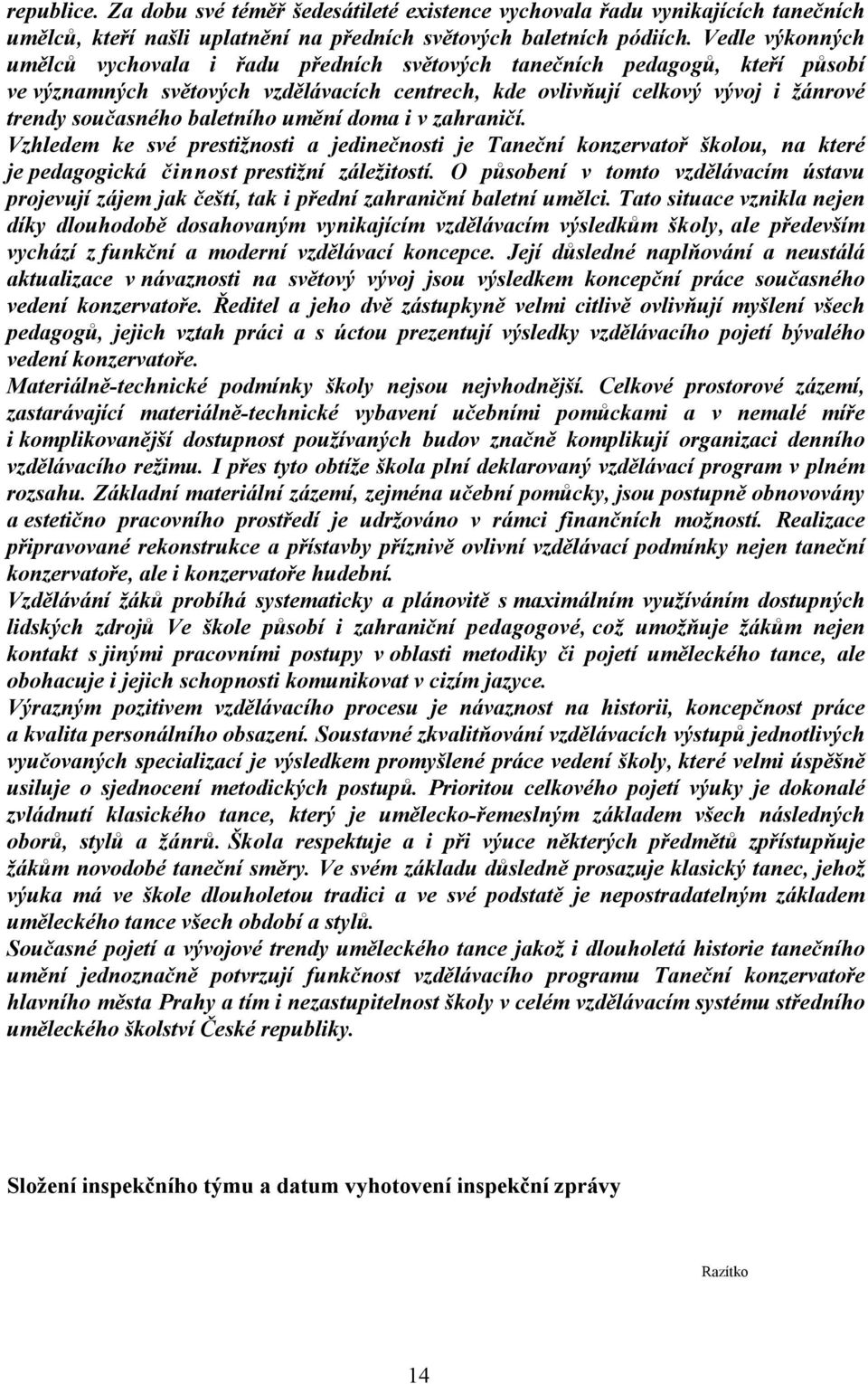 baletního umění doma i v zahraničí. Vzhledem ke své prestižnosti a jedinečnosti je Taneční konzervatoř školou, na které je pedagogická činnost prestižní záležitostí.