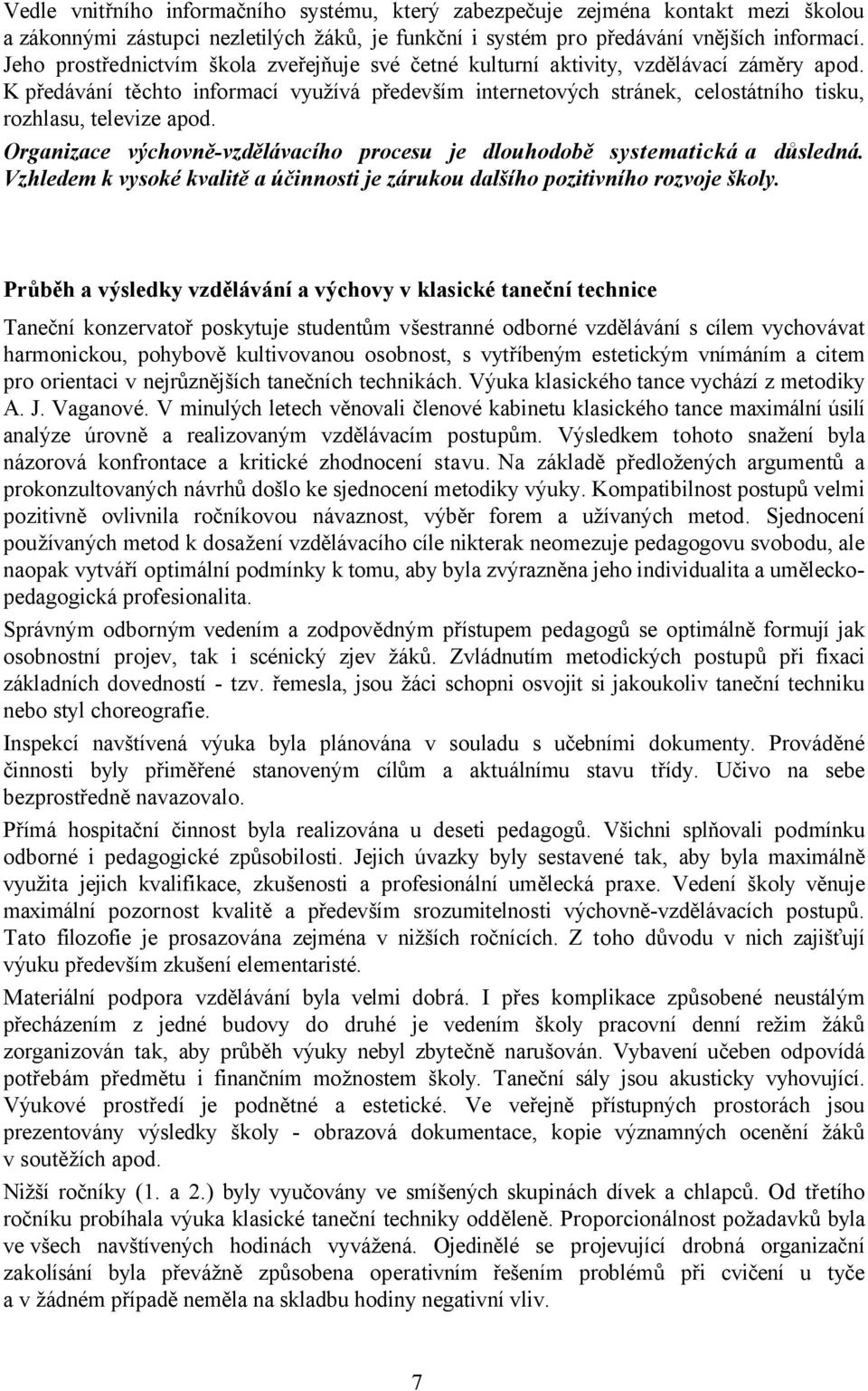 K předávání těchto informací využívá především internetových stránek, celostátního tisku, rozhlasu, televize apod. Organizace výchovně-vzdělávacího procesu je dlouhodobě systematická a důsledná.