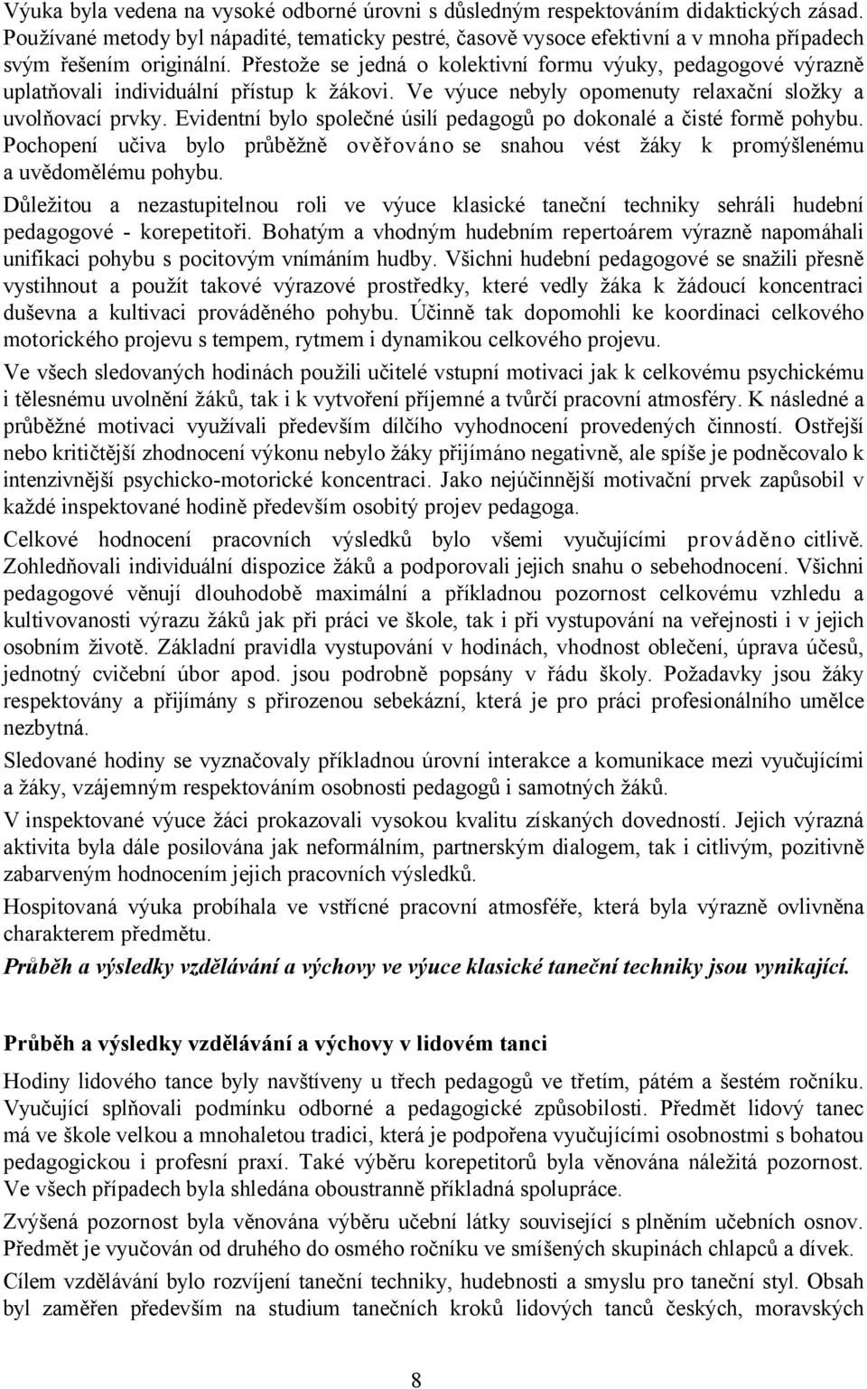 Přestože se jedná o kolektivní formu výuky, pedagogové výrazně uplatňovali individuální přístup k žákovi. Ve výuce nebyly opomenuty relaxační složky a uvolňovací prvky.