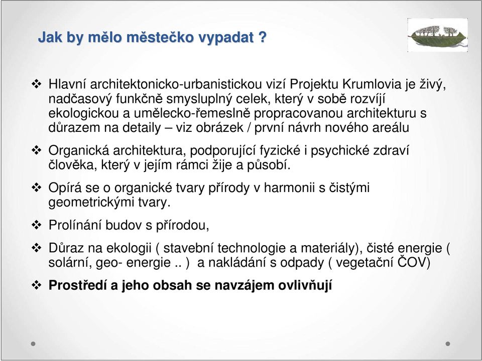 propracovanou architekturu s důrazem na detaily viz obrázek / první návrh nového areálu Organická architektura, podporující fyzické i psychické zdraví člověka, který v