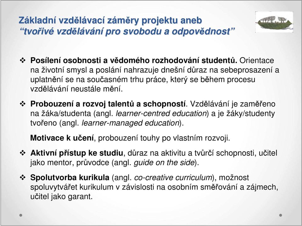 Probouzení a rozvoj talentů a schopností. Vzdělávání je zaměřeno na žáka/studenta (angl. learner-centred education) a je žáky/studenty tvořeno (angl. learner-managed education).