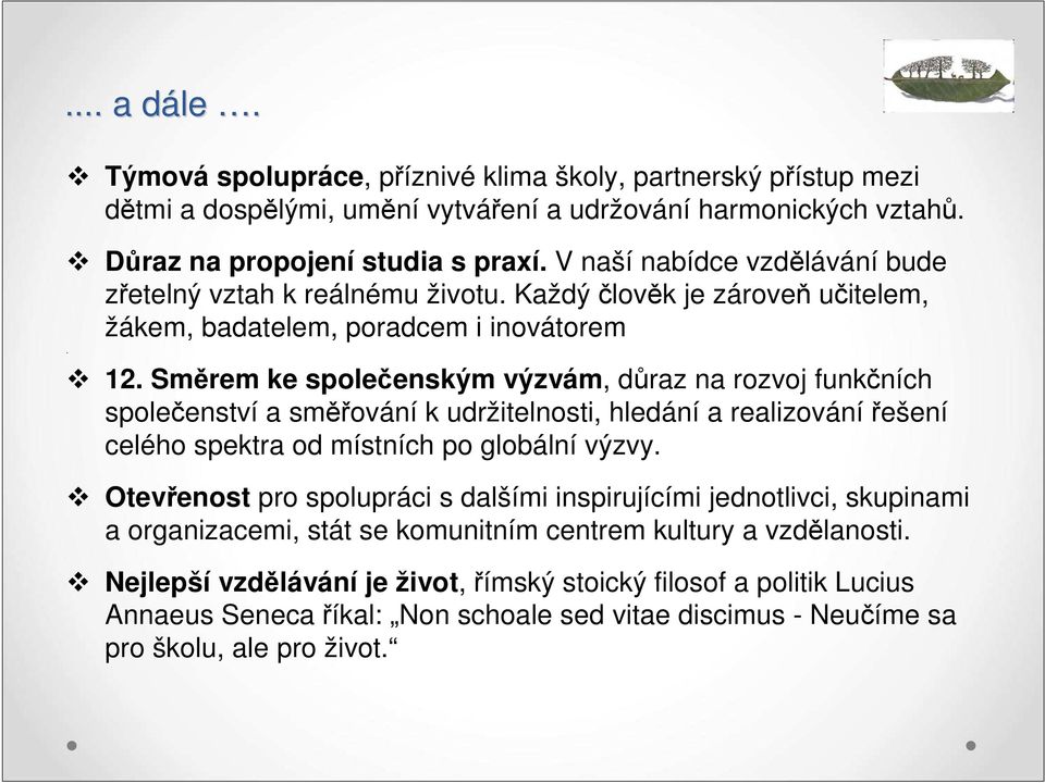 Směrem ke společenským výzvám, důraz na rozvoj funkčních společenství a směřování k udržitelnosti, hledání a realizování řešení celého spektra od místních po globální výzvy.