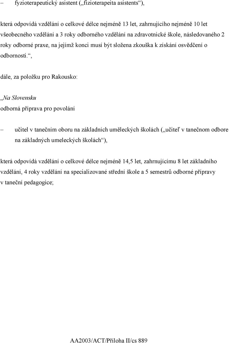 , dále, za položku pro Rakousko: Na Slovensku odborná příprava pro povolání učitel v tanečním oboru na základních uměleckých školách ( učiteľ v tanečnom odbore na základných umeleckých