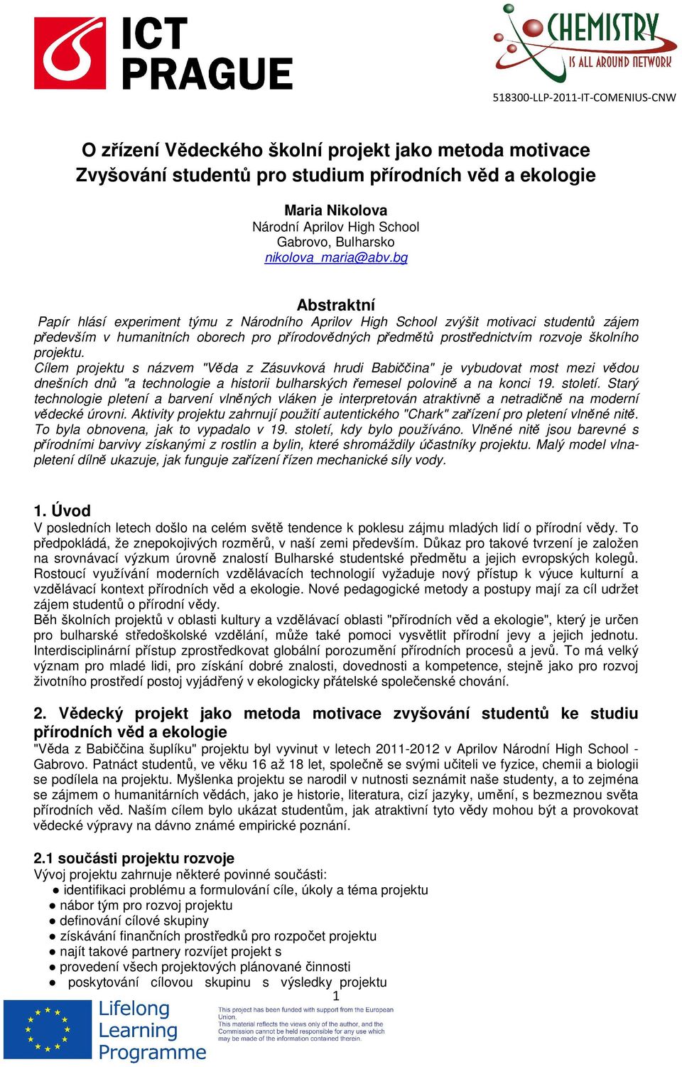 projektu. Cílem projektu s názvem "Věda z Zásuvková hrudi Babiččina" je vybudovat most mezi vědou dnešních dnů "a technologie a historii bulharských řemesel polovině a na konci 19. století.