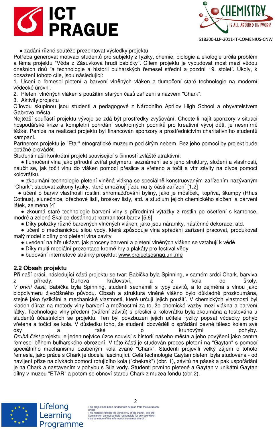 Učení o řemesel pletení a barvení vlněných vláken a tlumočení staré technologie na moderní vědecké úrovni. 2. Pletení vlněných vláken s použitím starých časů zařízení s názvem "Chark". 3.