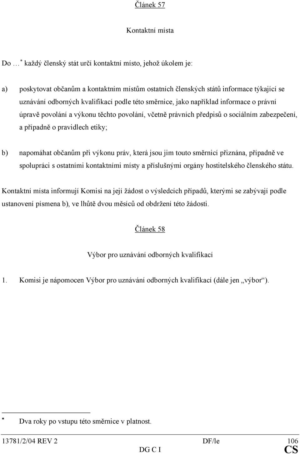 napomáhat občanům při výkonu práv, která jsou jim touto směrnicí přiznána, případně ve spolupráci s ostatními kontaktními místy a příslušnými orgány hostitelského členského státu.