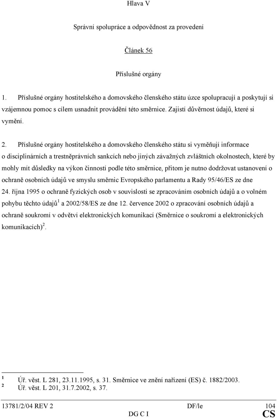 Příslušné orgány hostitelského a domovského členského státu si vyměňují informace o disciplinárních a trestněprávních sankcích nebo jiných závažných zvláštních okolnostech, které by mohly mít