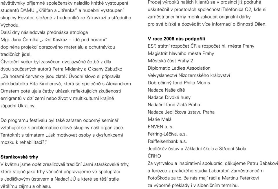 Čtvrteční večer byl zasvěcen dvojjazyčné četbě z díla dvou současných autorů Petra Miďanky a Oksany Zabužko Za horami červánky jsou zlaté.