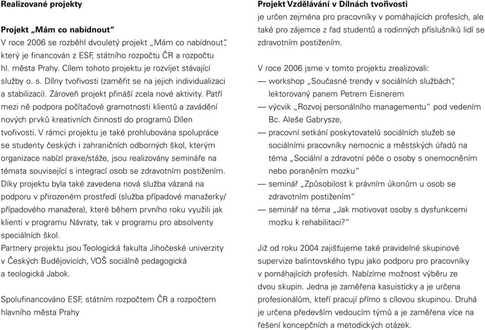 Patří mezi ně podpora počítačové gramotnosti klientů a zavádění nových prvků kreativních činností do programů Dílen tvořivosti.