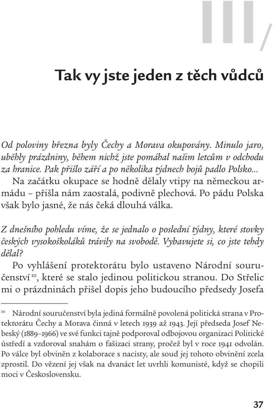 Po pádu Polska však bylo jasné, že nás čeká dlouhá válka. Z dnešního pohledu víme, že se jednalo o poslední týdny, které stovky českých vysokoškoláků trávily na svobodě.