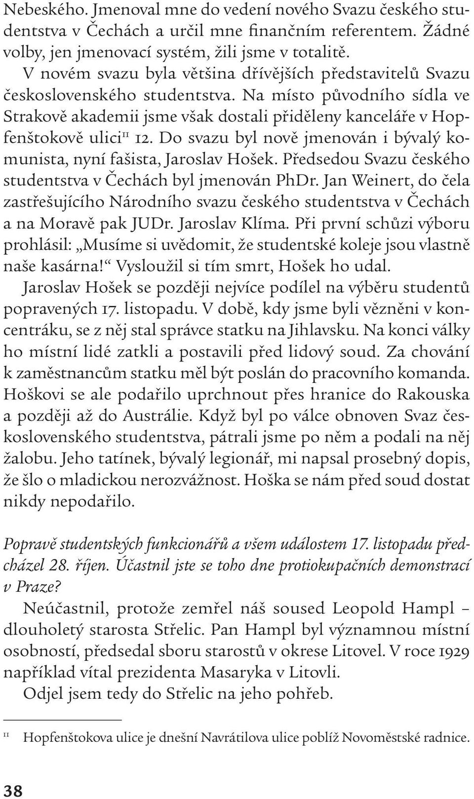 Do svazu byl nově jmenován i bývalý komunista, nyní fašista, Jaroslav Hošek. Předsedou Svazu českého studentstva v Čechách byl jmenován PhDr.