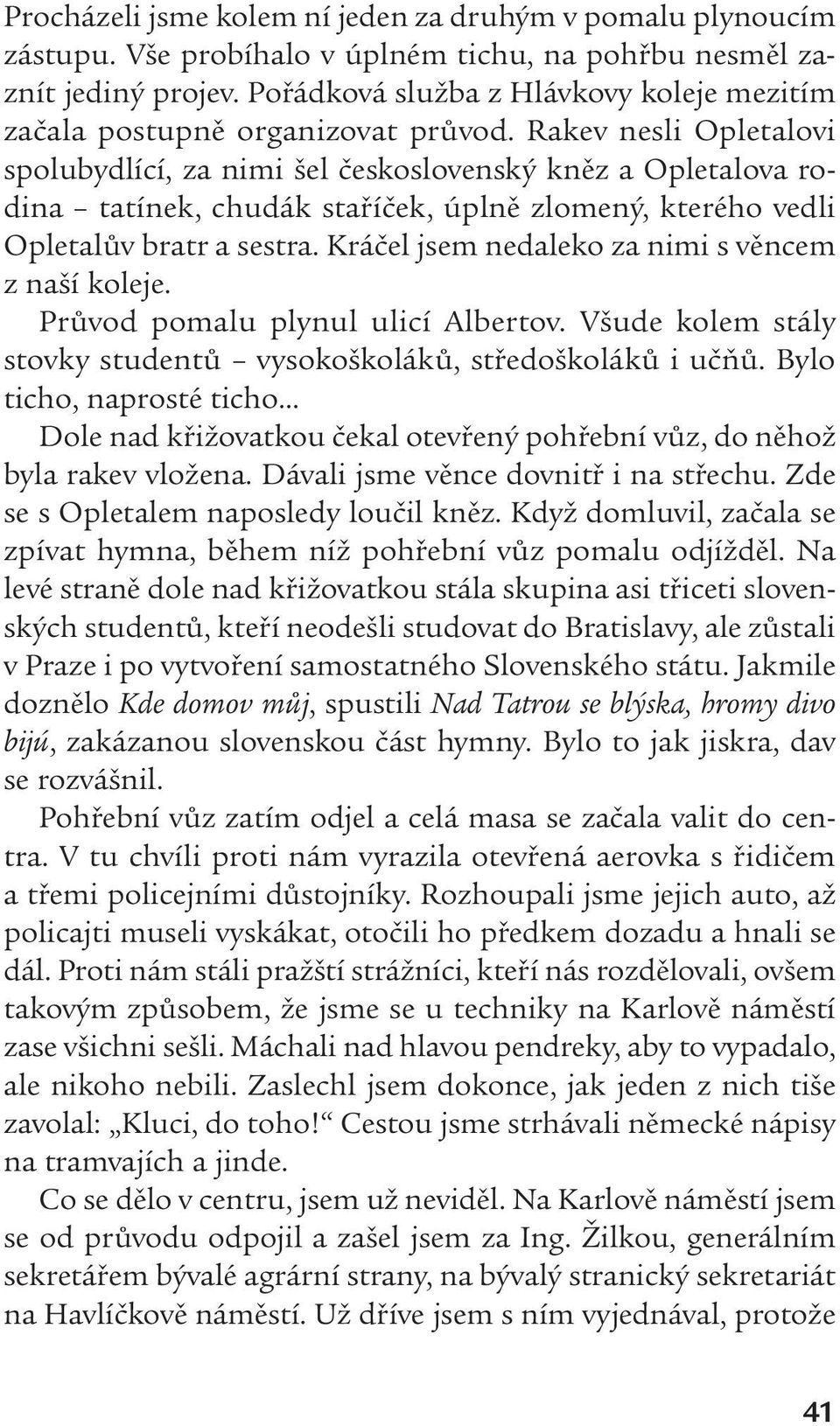 Rakev nesli Opletalovi spolubydlící, za nimi šel československý kněz a Opletalova rodina tatínek, chudák staříček, úplně zlomený, kterého vedli Opletalův bratr a sestra.