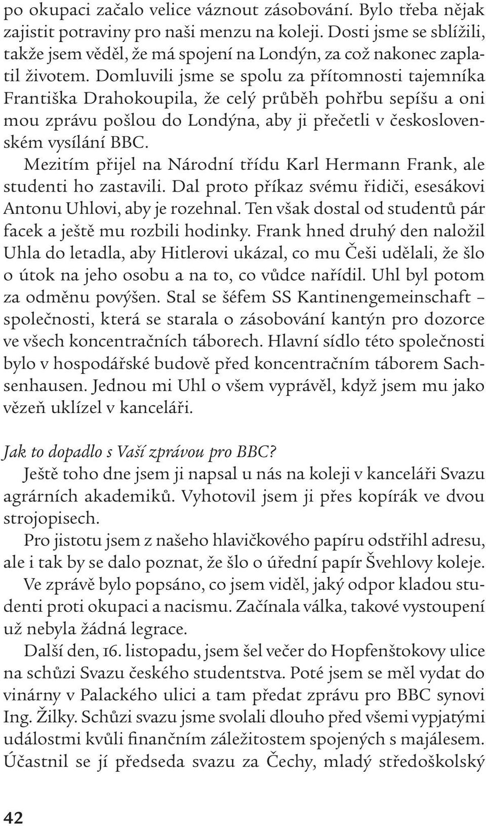 Domluvili jsme se spolu za přítomnosti tajemníka Františka Drahokoupila, že celý průběh pohřbu sepíšu a oni mou zprávu pošlou do Londýna, aby ji přečetli v československém vysílání BBC.