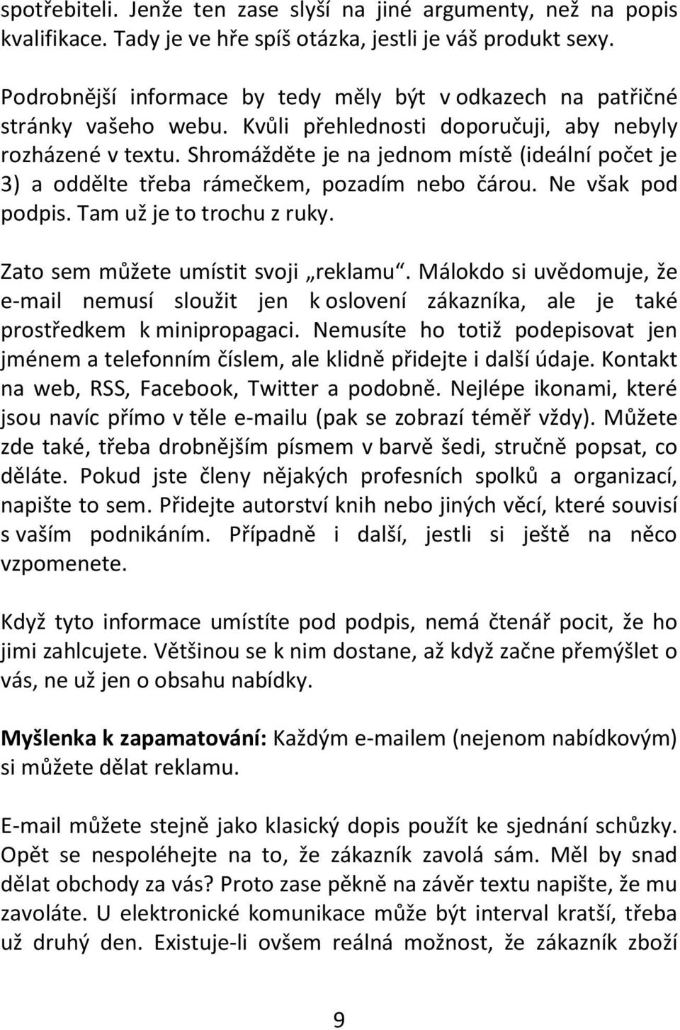 Shromážděte je na jednom místě (ideální počet je 3) a oddělte třeba rámečkem, pozadím nebo čárou. Ne však pod podpis. Tam už je to trochu z ruky. Zato sem můžete umístit svoji reklamu.