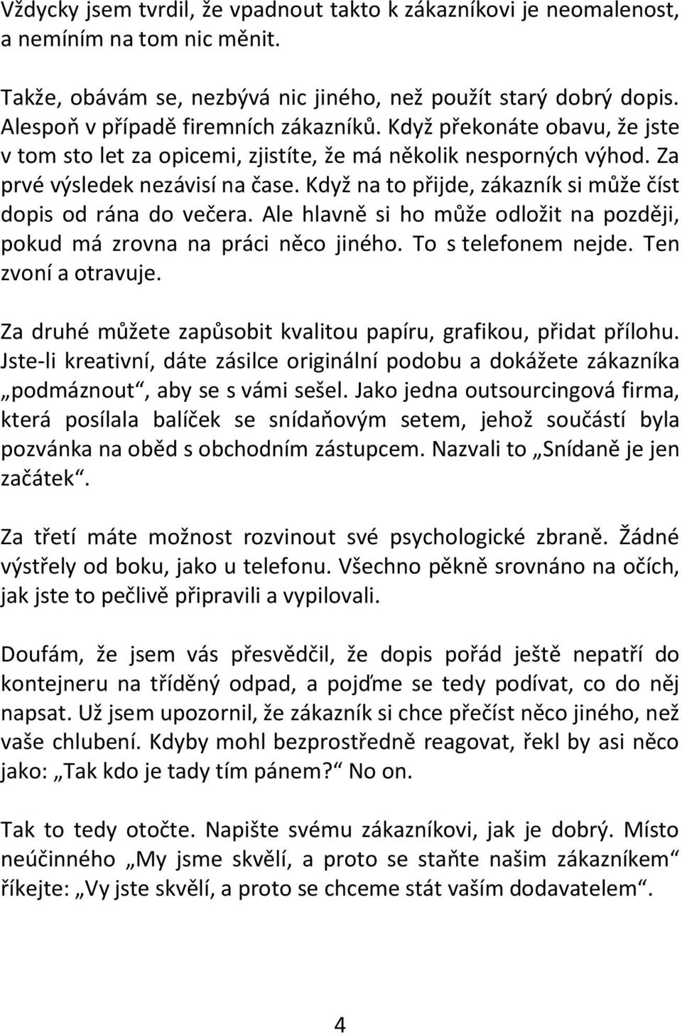 Když na to přijde, zákazník si může číst dopis od rána do večera. Ale hlavně si ho může odložit na později, pokud má zrovna na práci něco jiného. To s telefonem nejde. Ten zvoní a otravuje.