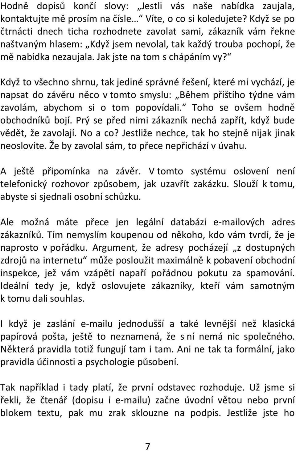 Když to všechno shrnu, tak jediné správné řešení, které mi vychází, je napsat do závěru něco v tomto smyslu: Během příštího týdne vám zavolám, abychom si o tom popovídali.