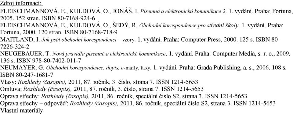 125 s. ISBN 80-7226-324-2 NEUGEBAUER, T. Nová pravidla písemné a elektronické komunikace. 1. vydání. Praha: Computer Media, s. r. o., 2009. 136 s. ISBN 978-80-7402-011-7 NEUMAYER, G.