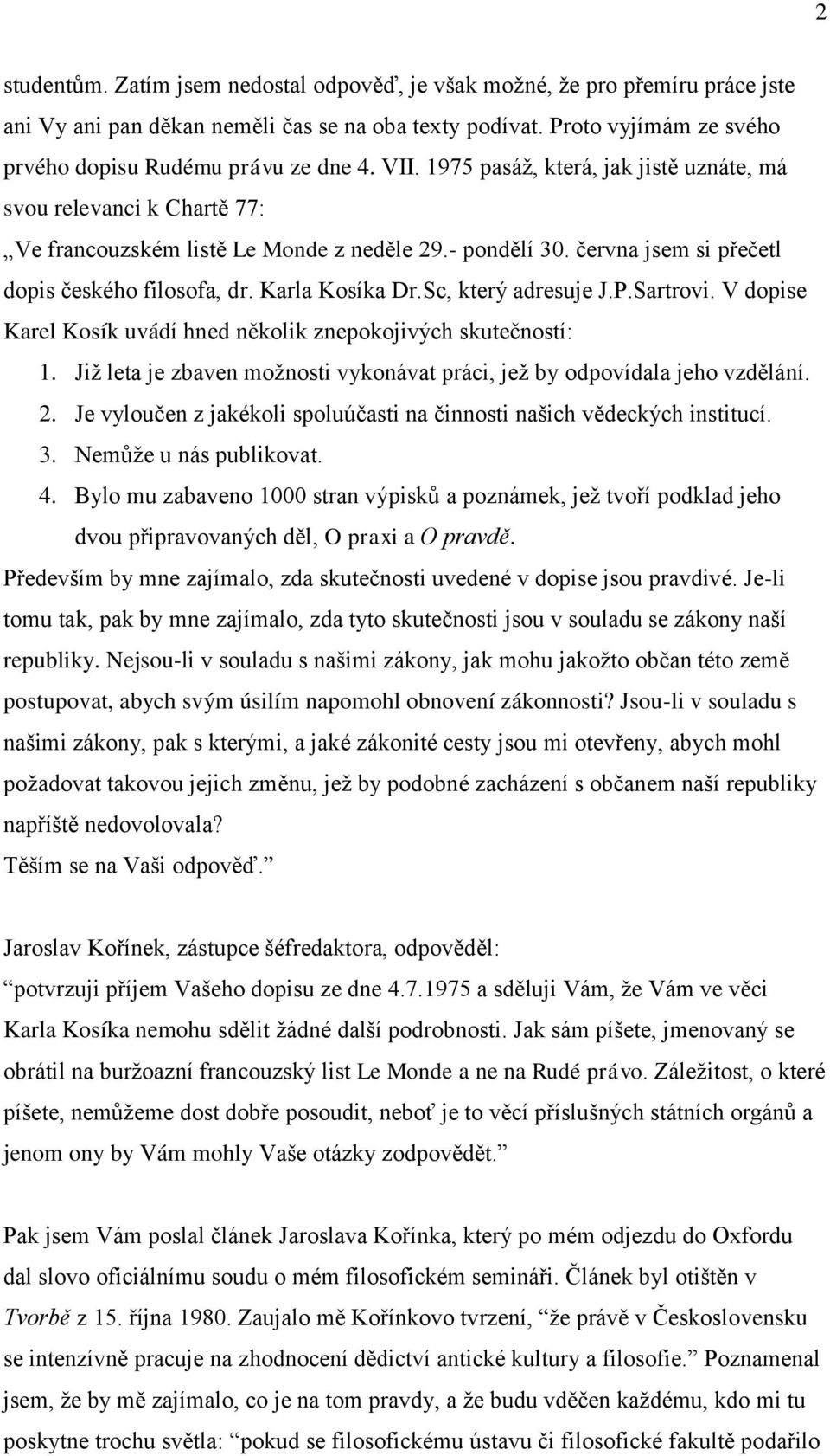 Sc, který adresuje J.P.Sartrovi. V dopise Karel Kosík uvádí hned několik znepokojivých skutečností: 1. Již leta je zbaven možnosti vykonávat práci, jež by odpovídala jeho vzdělání. 2.