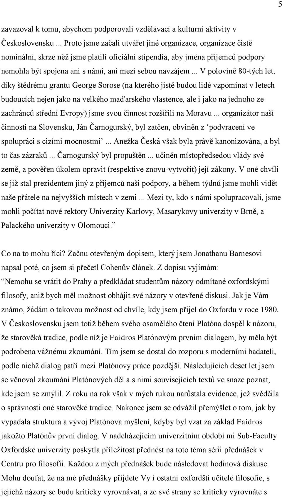 .. V polovině 80-tých let, díky štědrému grantu George Sorose (na kterého jistě budou lidé vzpomínat v letech budoucích nejen jako na velkého maďarského vlastence, ale i jako na jednoho ze zachránců