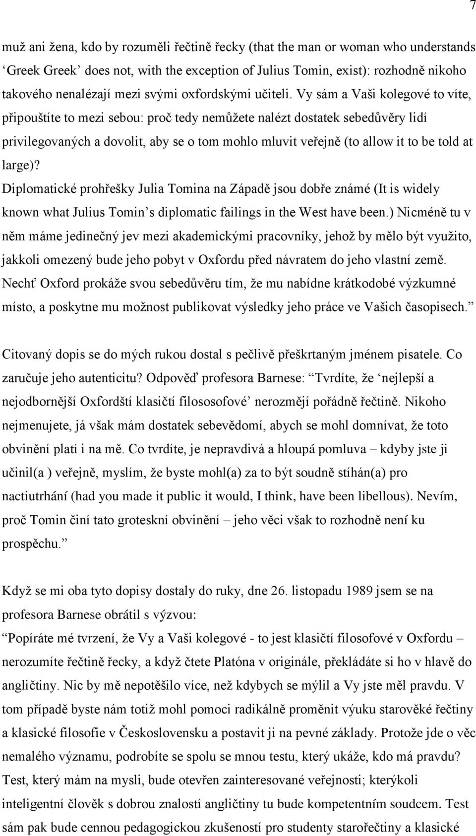 Vy sám a Vaši kolegové to víte, připouštíte to mezi sebou: proč tedy nemůžete nalézt dostatek sebedůvěry lidí privilegovaných a dovolit, aby se o tom mohlo mluvit veřejně (to allow it to be told at