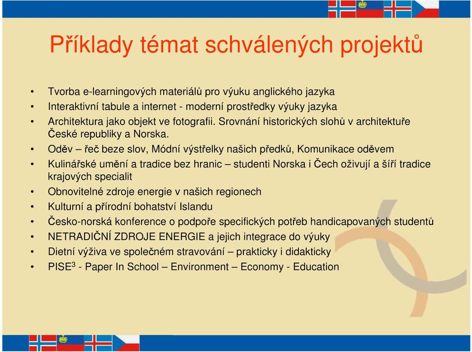 Oděv řeč beze slov, Módní výstřelky našich předků, Komunikace oděvem Kulinářské umění a tradice bez hranic studenti Norska i Čech oživují a šíří tradice krajových specialit Obnovitelné zdroje