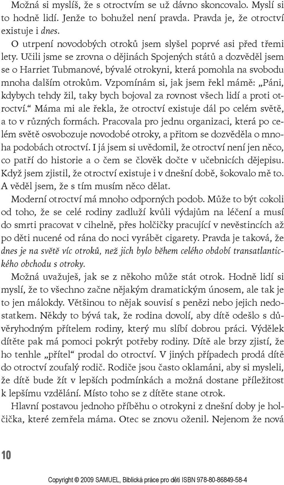 Učili jsme se zrovna o dějinách Spojených států a dozvěděl jsem se o Harriet Tubmanové, bývalé otrokyni, která pomohla na svobodu mnoha dalším otrokům.