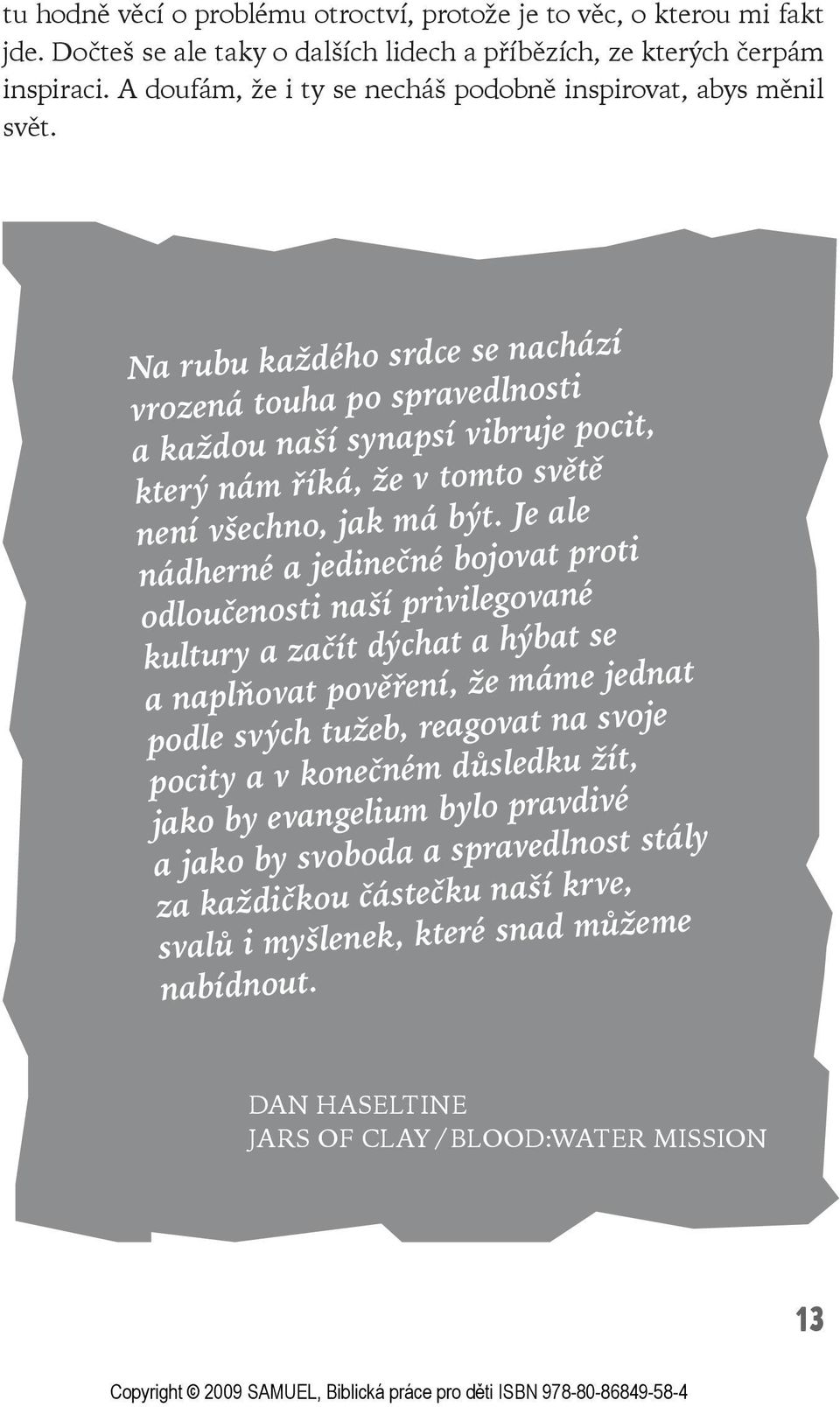 Na rubu každého srdce se nachází vrozená touha po spravedlnosti a každou naší synapsí vibruje pocit, který nám říká, že v tomto světě není všechno, jak má být.