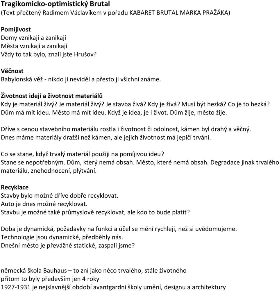 Co je to hezká? Dům má mít ideu. Město má mít ideu. Když je idea, je i život. Dům žije, město žije. Dříve s cenou stavebního materiálu rostla i životnost či odolnost, kámen byl drahý a věčný.