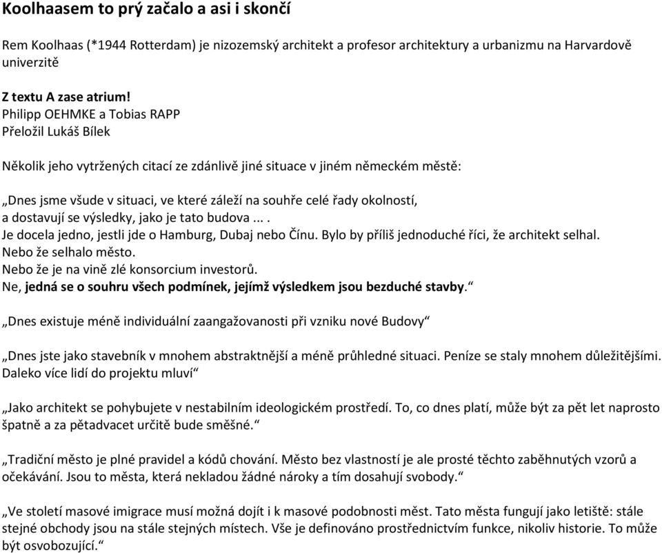 okolností, a dostavují se výsledky, jako je tato budova.... Je docela jedno, jestli jde o Hamburg, Dubaj nebo Čínu. Bylo by příliš jednoduché říci, že architekt selhal. Nebo že selhalo město.