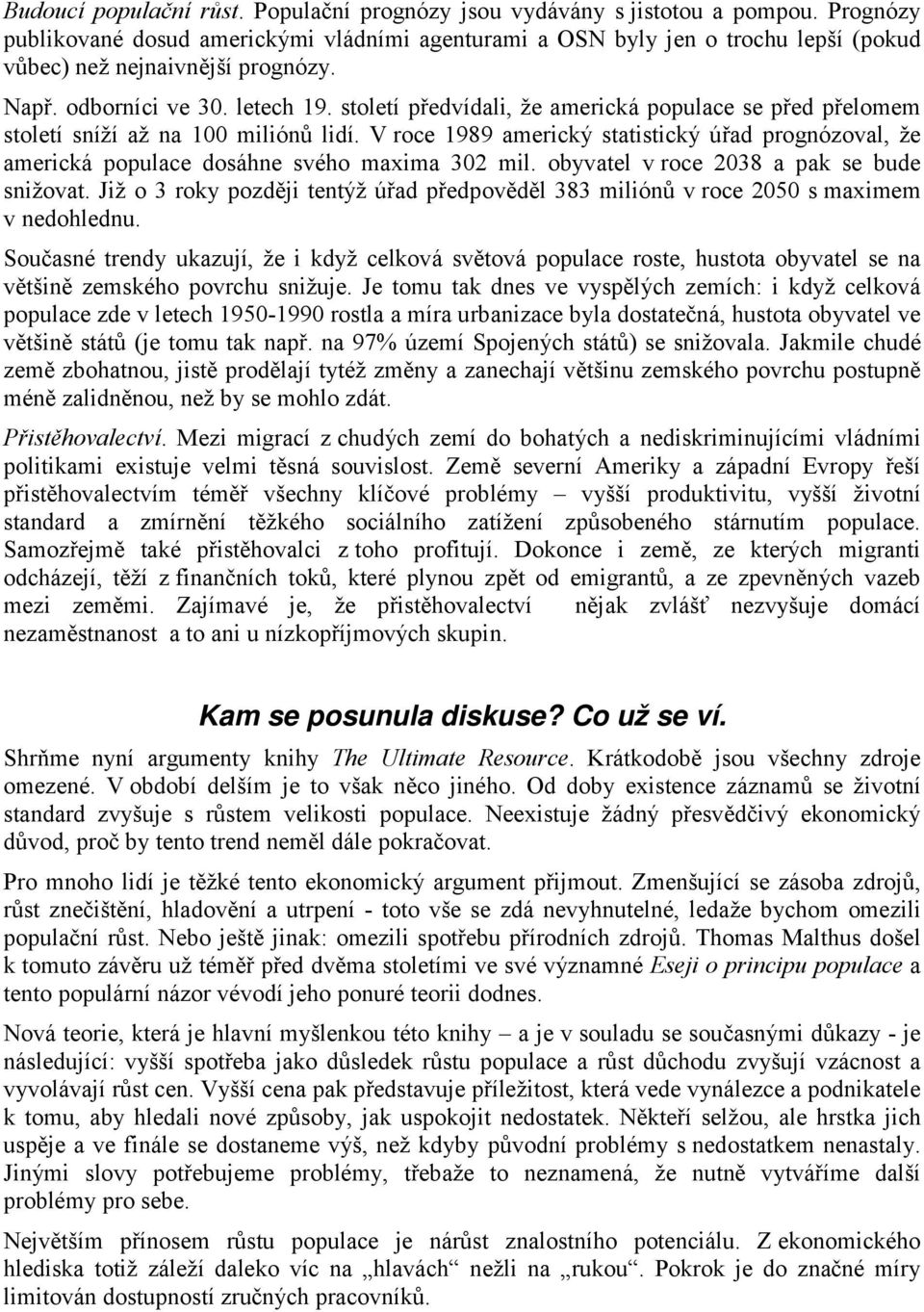 století předvídali, že americká populace se před přelomem století sníží až na 100 miliónů lidí. V roce 1989 americký statistický úřad prognózoval, že americká populace dosáhne svého maxima 302 mil.