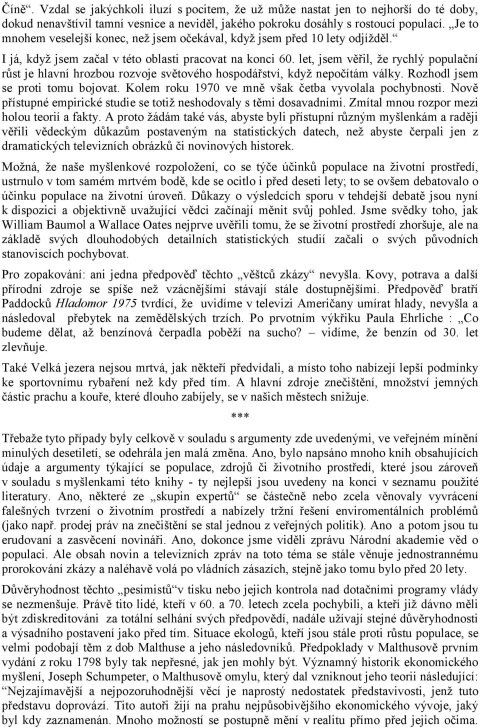 let, jsem věřil, že rychlý populační růst je hlavní hrozbou rozvoje světového hospodářství, když nepočítám války. Rozhodl jsem se proti tomu bojovat.