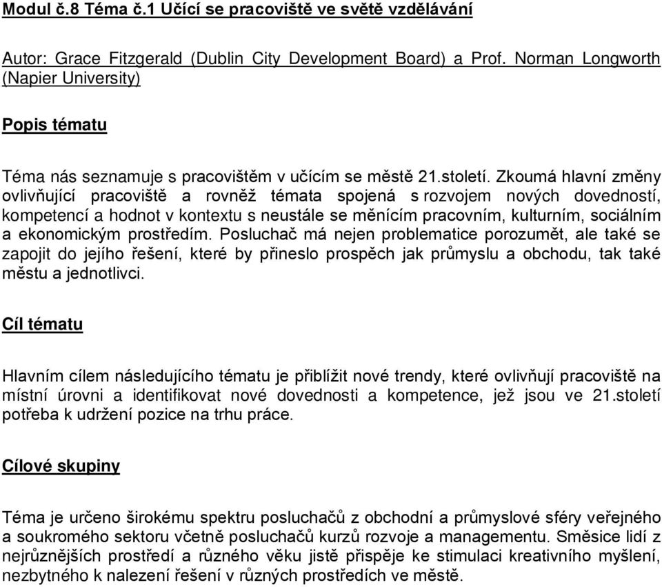 Zkoumá hlavní změny ovlivňující pracoviště a rovněž témata spojená s rozvojem nových dovedností, kompetencí a hodnot v kontextu s neustále se měnícím pracovním, kulturním, sociálním a ekonomickým