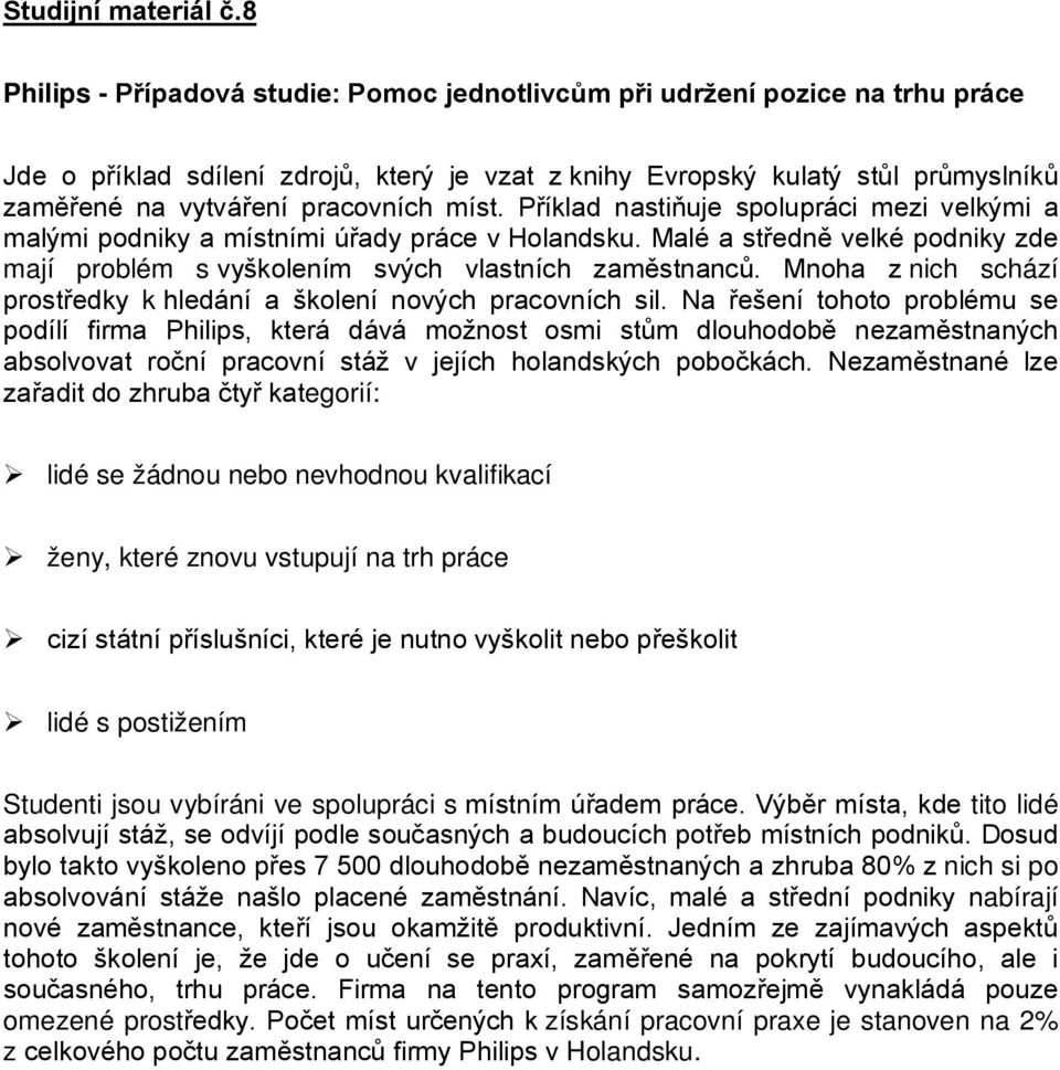 míst. Příklad nastiňuje spolupráci mezi velkými a malými podniky a místními úřady práce v Holandsku. Malé a středně velké podniky zde mají problém s vyškolením svých vlastních zaměstnanců.