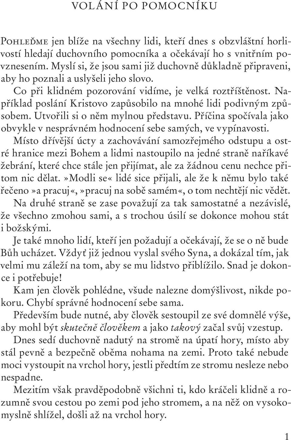 Například poslání Kristovo zapůsobilo na mnohé lidi podivným způsobem. Utvořili si o něm mylnou představu. Příčina spočívala jako obvykle v nesprávném hodnocení sebe samých, ve vypínavosti.