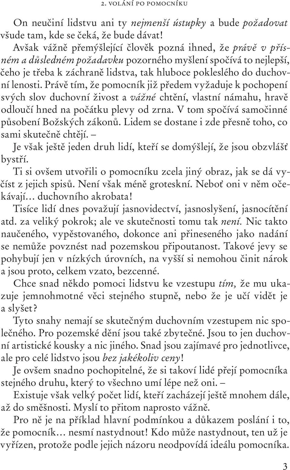 lenosti. Právě tím, že pomocník již předem vyžaduje k pochopení svých slov duchovní živost a vážné chtění, vlastní námahu, hravě odloučí hned na počátku plevy od zrna.