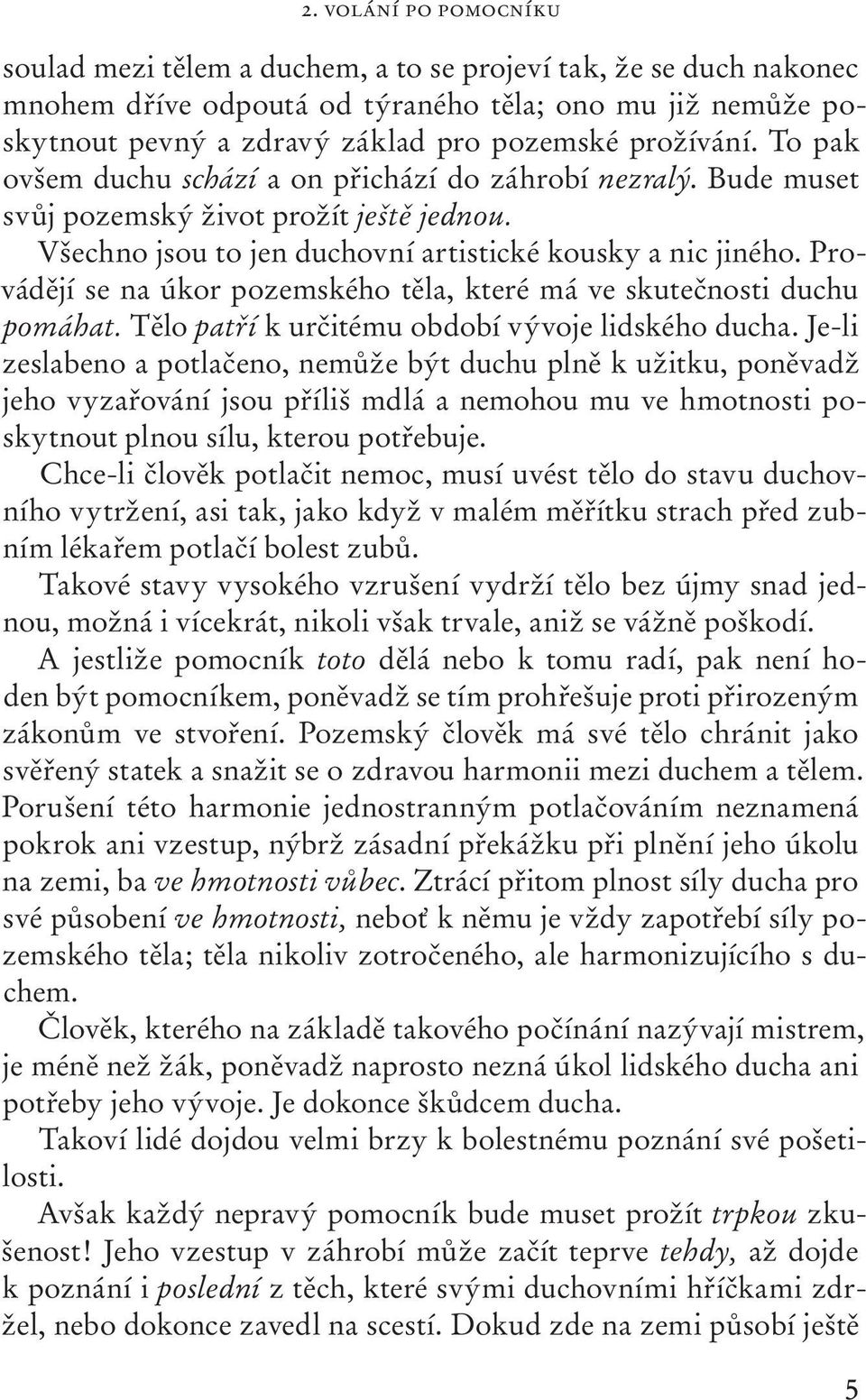 Provádějí se na úkor pozemského těla, které má ve skutečnosti duchu pomáhat. Tělo patří k určitému období vývoje lidského ducha.