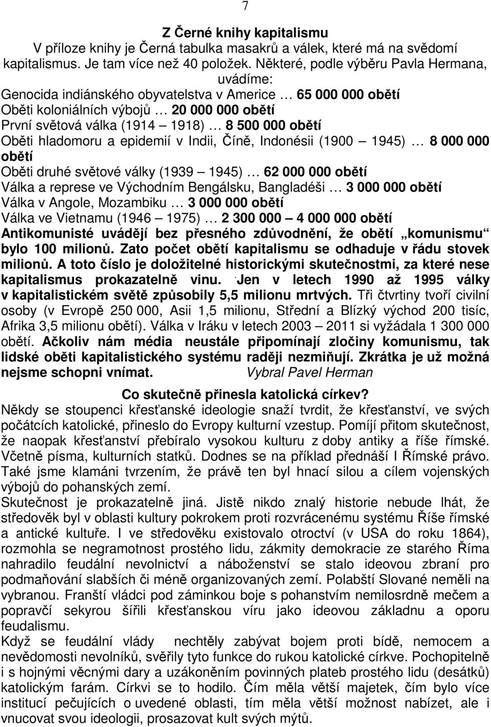 Oběti hladomoru a epidemií v Indii, Číně, Indonésii (1900 1945) 8 000 000 obětí Oběti druhé světové války (1939 1945) 62 000 000 obětí Válka a represe ve Východním Bengálsku, Bangladéši 3 000 000