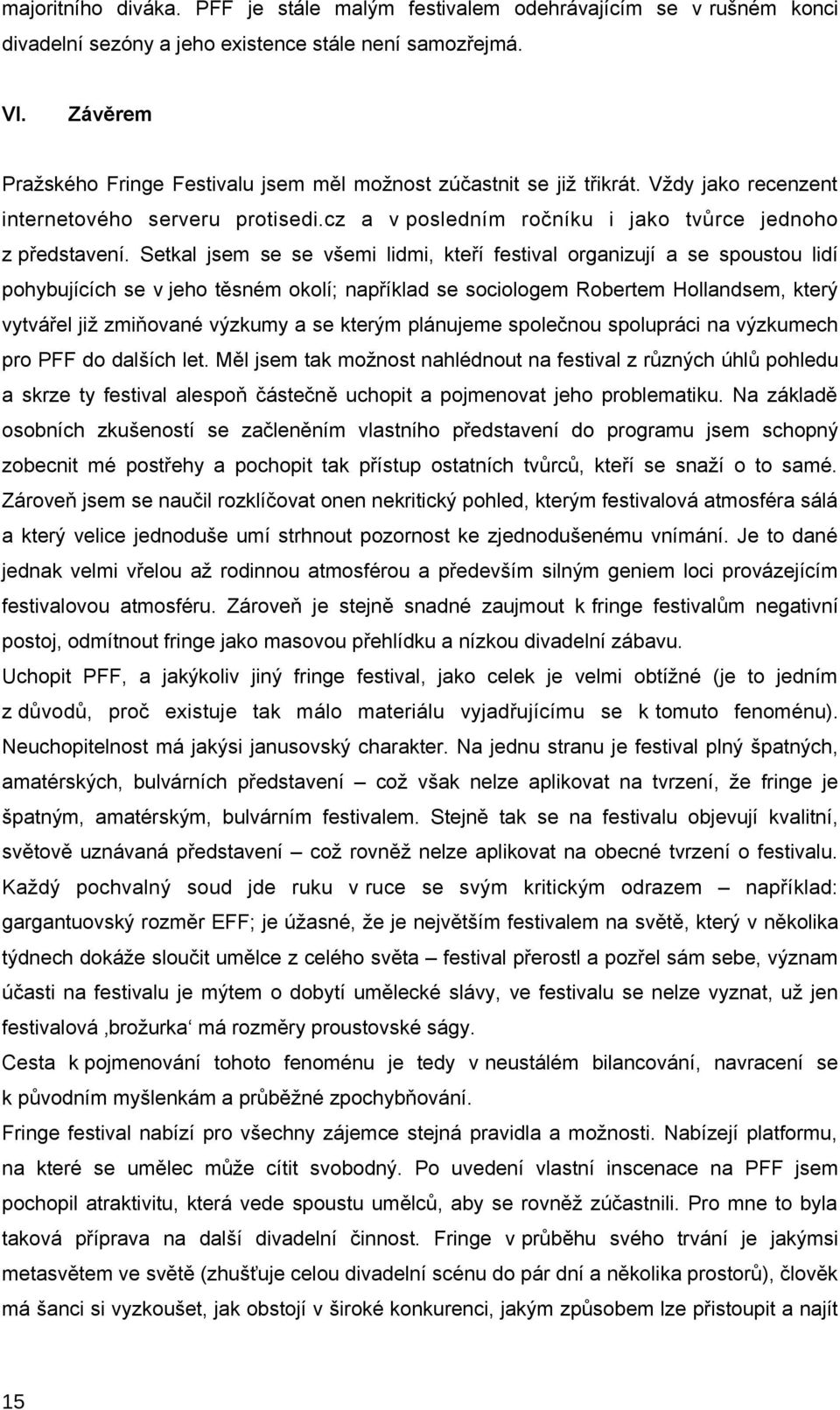 Setkal jsem se se všemi lidmi, kteří festival organizují a se spoustou lidí pohybujících se v jeho těsném okolí; například se sociologem Robertem Hollandsem, který vytvářel již zmiňované výzkumy a se