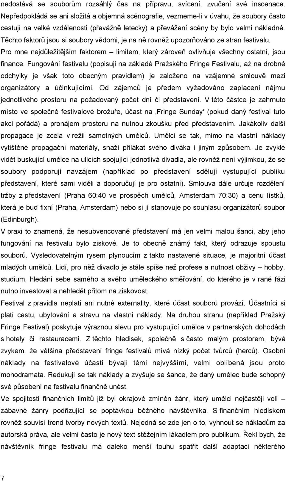 Těchto faktorů jsou si soubory vědomi, je na ně rovněž upozorňováno ze stran festivalu. Pro mne nejdůležitějším faktorem limitem, který zároveň ovlivňuje všechny ostatní, jsou finance.