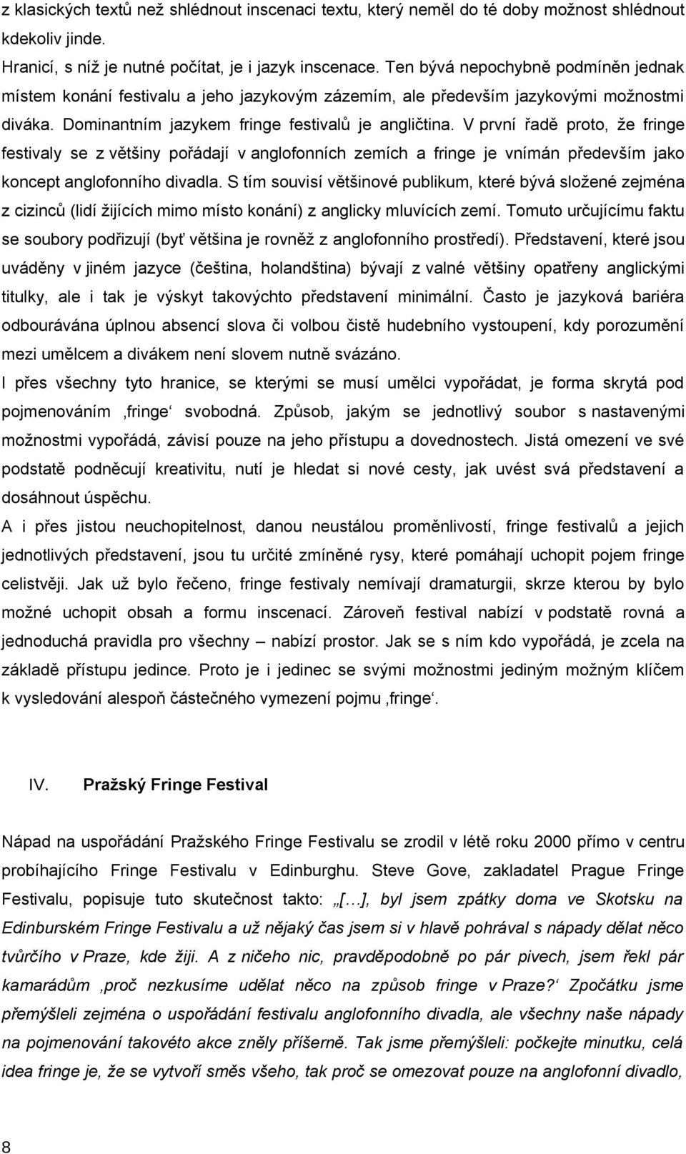 V první řadě proto, že fringe festivaly se z většiny pořádají v anglofonních zemích a fringe je vnímán především jako koncept anglofonního divadla.