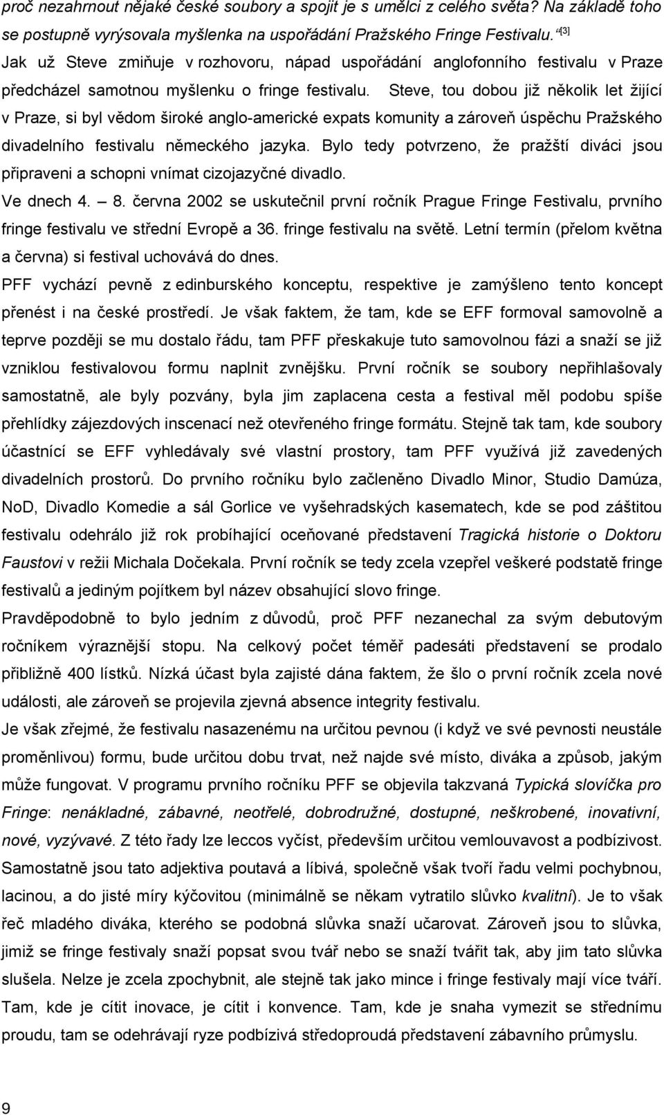 Steve, tou dobou již několik let žijící v Praze, si byl vědom široké anglo-americké expats komunity a zároveň úspěchu Pražského divadelního festivalu německého jazyka.