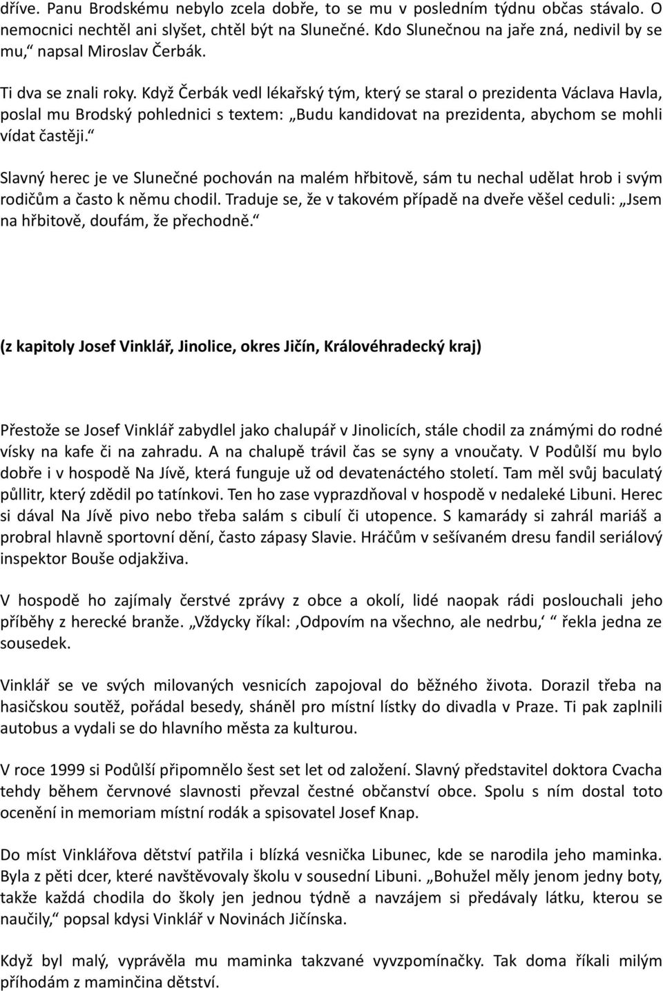 Když Čerbák vedl lékařský tým, který se staral o prezidenta Václava Havla, poslal mu Brodský pohlednici s textem: Budu kandidovat na prezidenta, abychom se mohli vídat častěji.