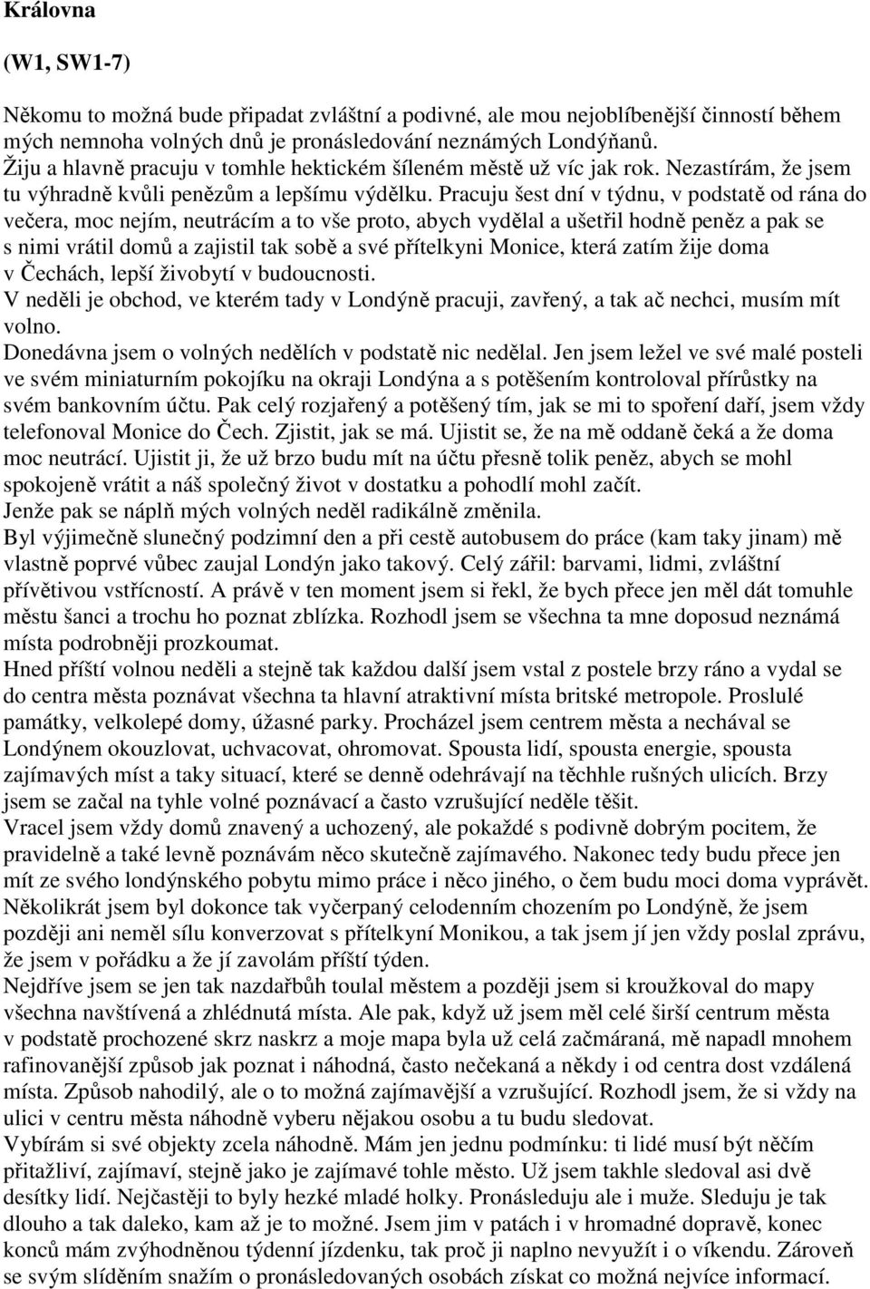 Pracuju šest dní v týdnu, v podstatě od rána do večera, moc nejím, neutrácím a to vše proto, abych vydělal a ušetřil hodně peněz a pak se s nimi vrátil domů a zajistil tak sobě a své přítelkyni